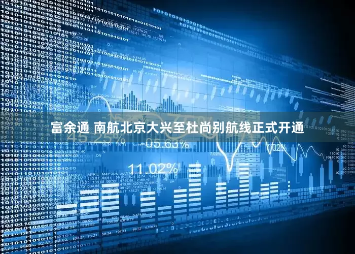 富余通 南航北京大兴至杜尚别航线正式开通